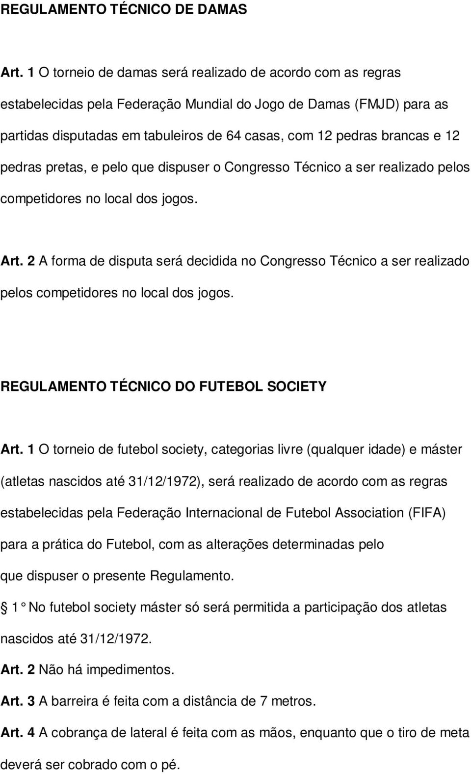 12 pedras pretas, e pelo que dispuser o Congresso Técnico a ser realizado pelos competidores no local dos jogos. Art.