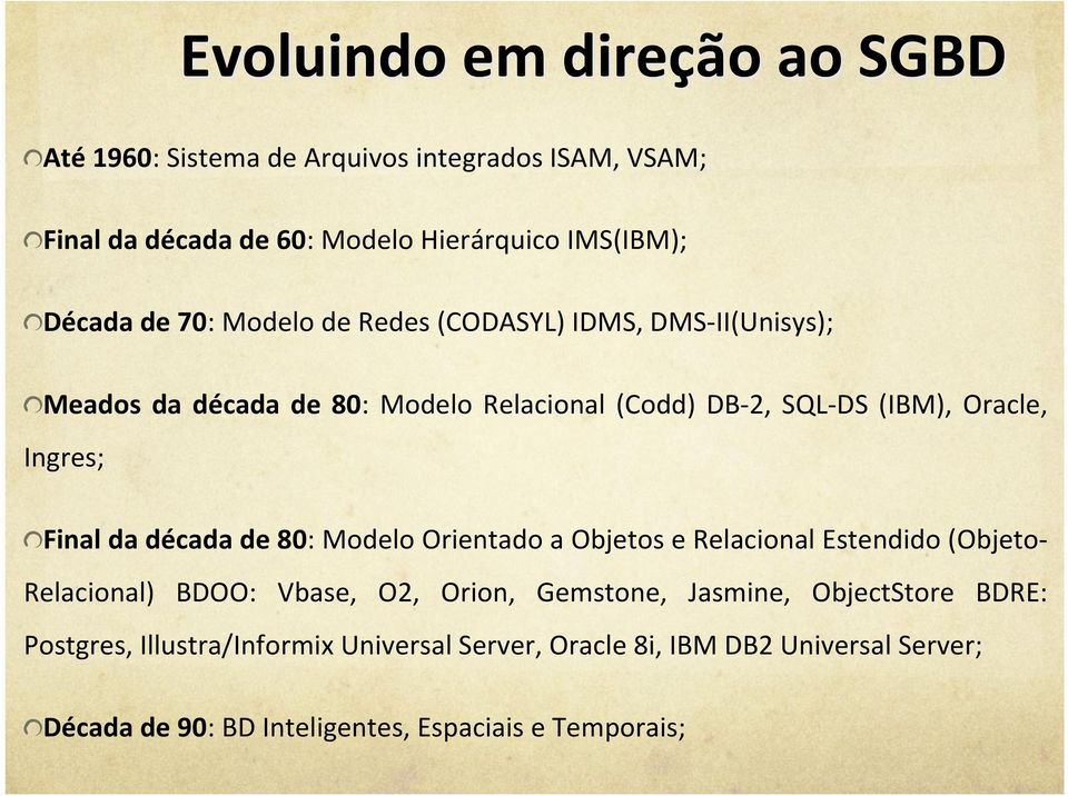 Meados da década de 80: Modelo Relacional (Codd) DB- 2, SQL- DS (IBM), Oracle, Ingres;!