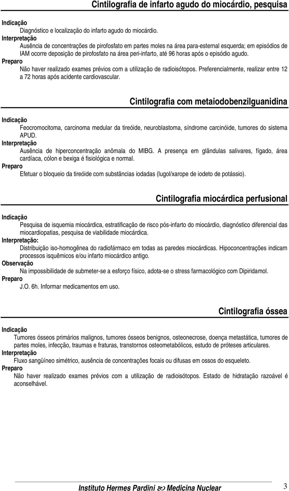 Preferencialmente, realizar entre 12 a 72 horas após acidente cardiovascular.