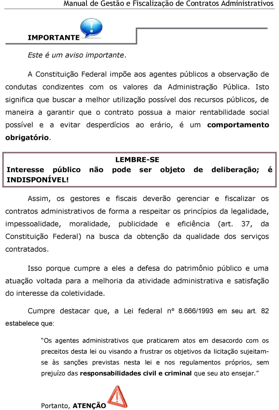 Isto significa que buscar a melhor utilização possível dos recursos públicos, de maneira a garantir que o contrato possua a maior rentabilidade social possível e a evitar desperdícios ao erário, é um