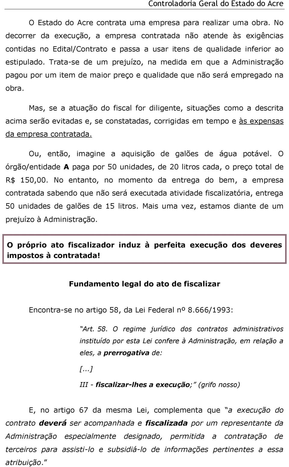 Trata-se de um prejuízo, na medida em que a Administração pagou por um item de maior preço e qualidade que não será empregado na obra.