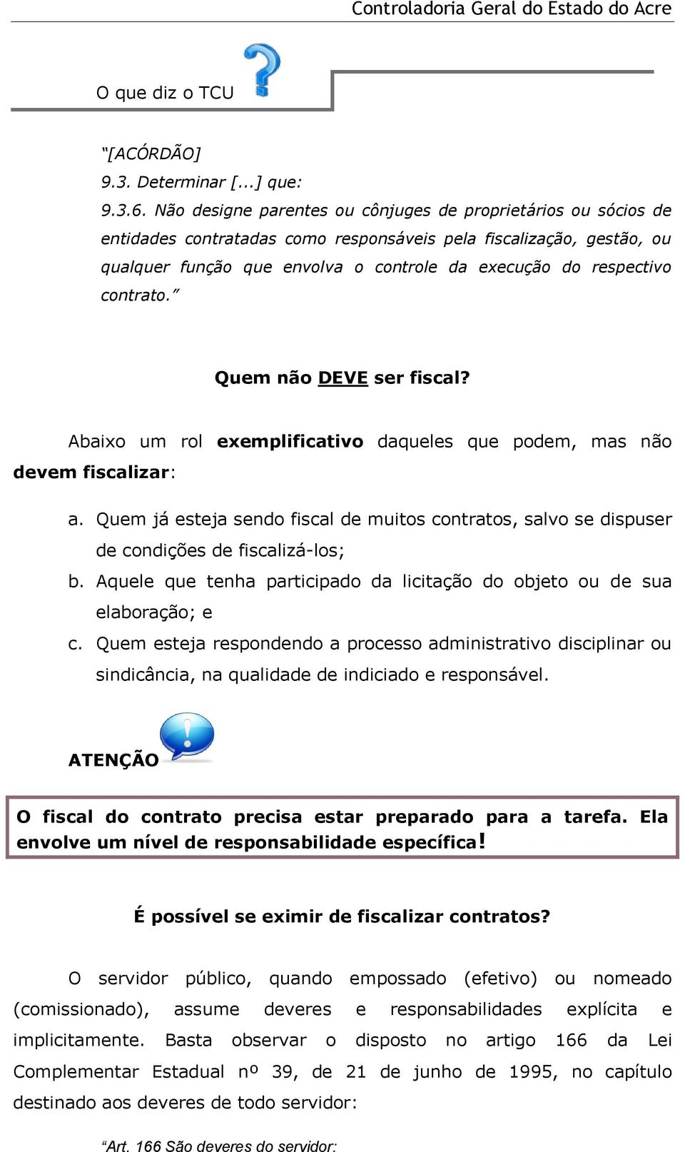 contrato. Quem não DEVE ser fiscal? Abaixo um rol exemplificativo daqueles que podem, mas não devem fiscalizar: a.