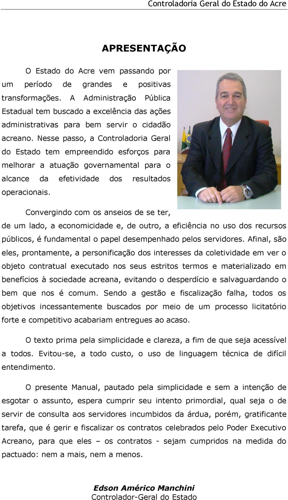 Nesse passo, a Controladoria Geral do Estado tem empreendido esforços para melhorar a atuação governamental para o alcance da efetividade dos resultados operacionais.