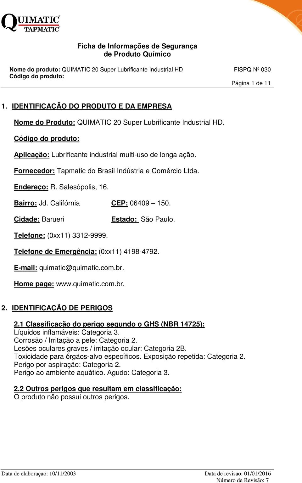 Telefone de Emergência: (0xx11) 4198-4792. E-mail: quimatic@quimatic.com.br. Home page: www.quimatic.com.br. 2. IDENTIFICAÇÃO DE PERIGOS 2.