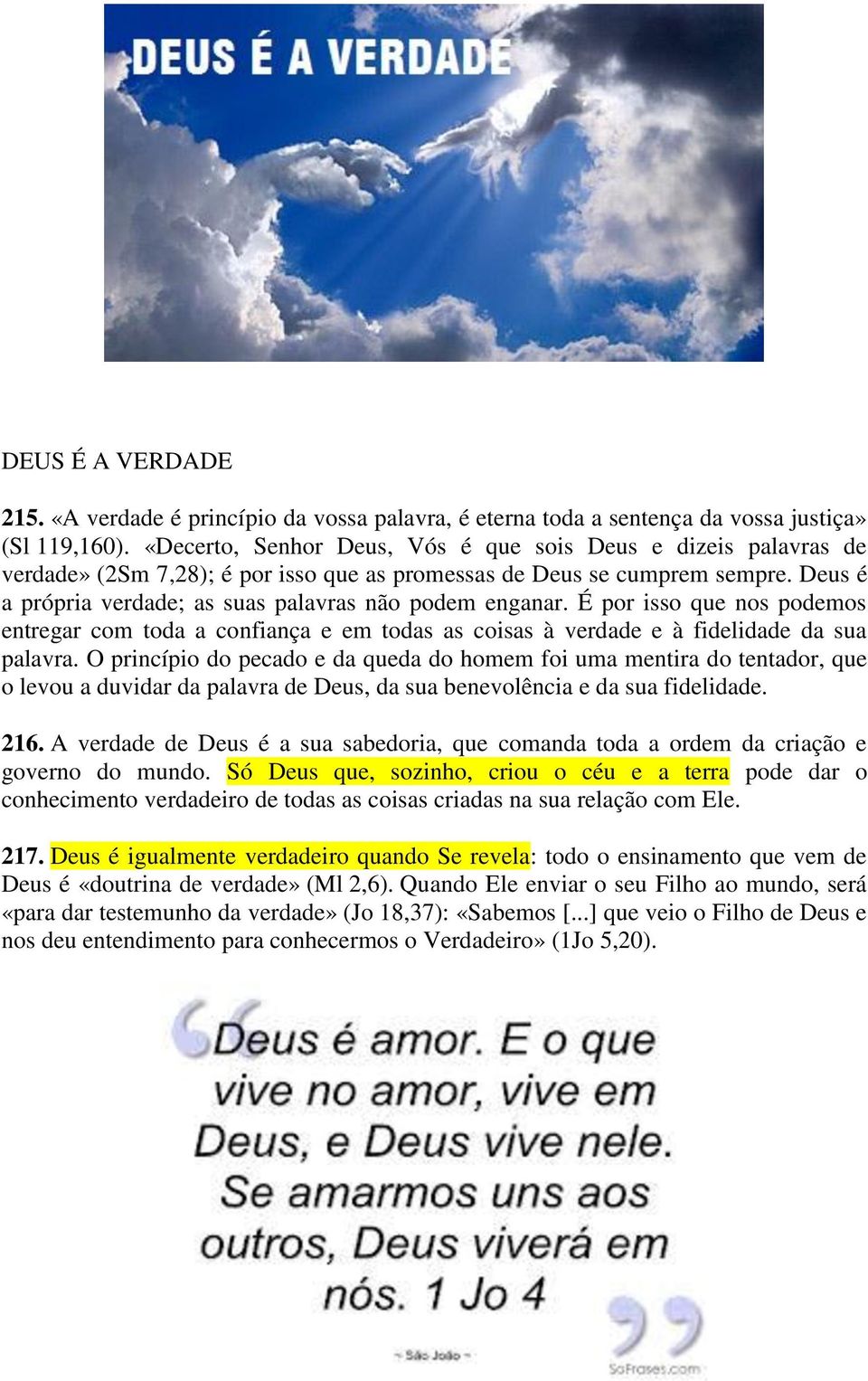 Deus é a própria verdade; as suas palavras não podem enganar. É por isso que nos podemos entregar com toda a confiança e em todas as coisas à verdade e à fidelidade da sua palavra.