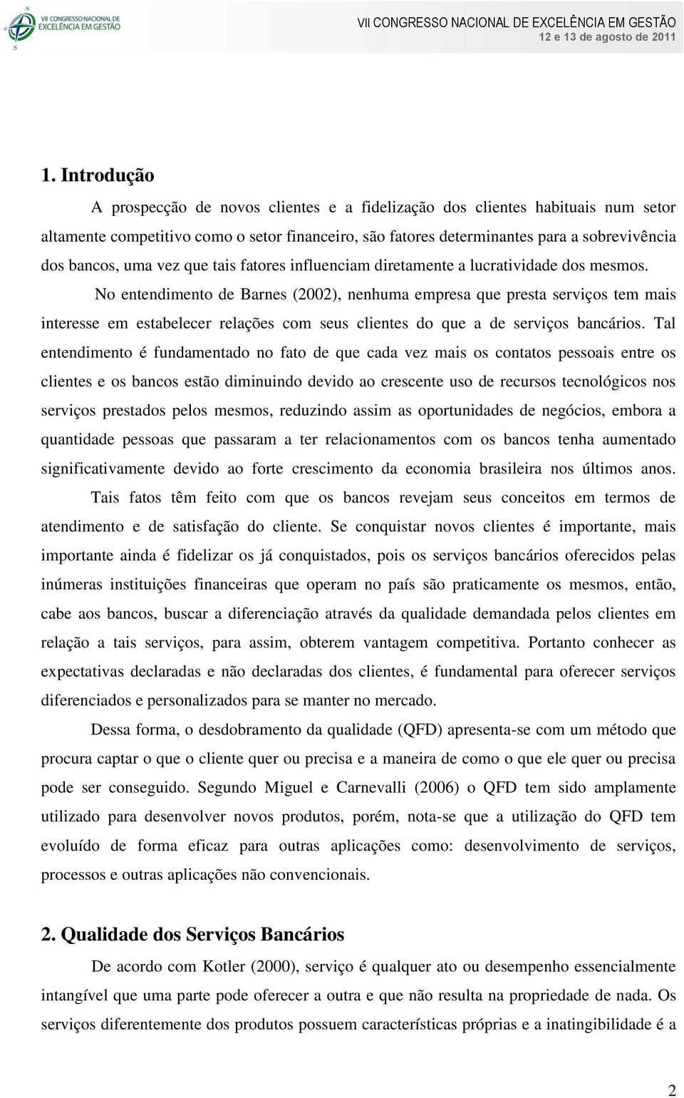 No entendimento de Barnes (2002), nenhuma empresa que presta serviços tem mais interesse em estabelecer relações com seus clientes do que a de serviços bancários.