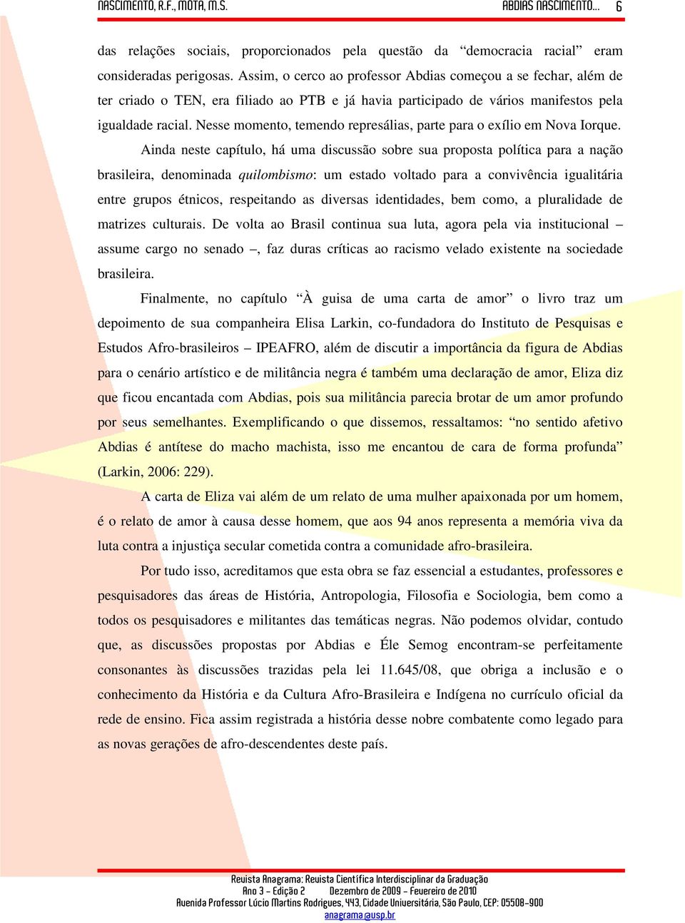 Nesse momento, temendo represálias, parte para o exílio em Nova Iorque.