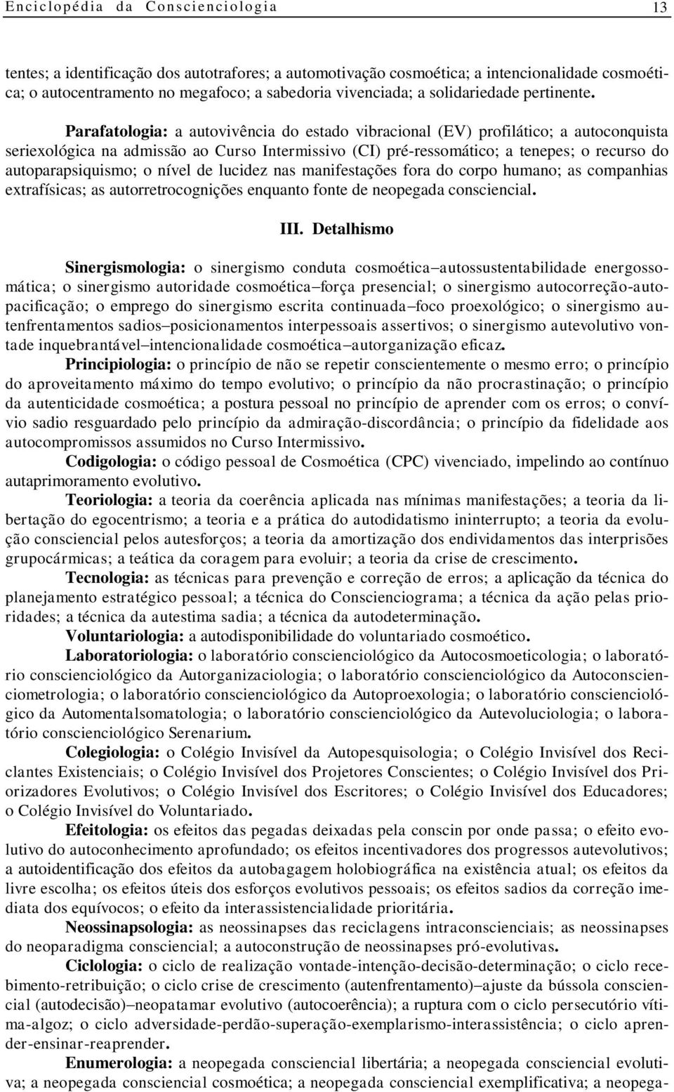 o nível de lucidez nas manifestações fora do corpo humano; as companhias extrafísicas; as autorretrocognições enquanto fonte de neopegada consciencial. III.