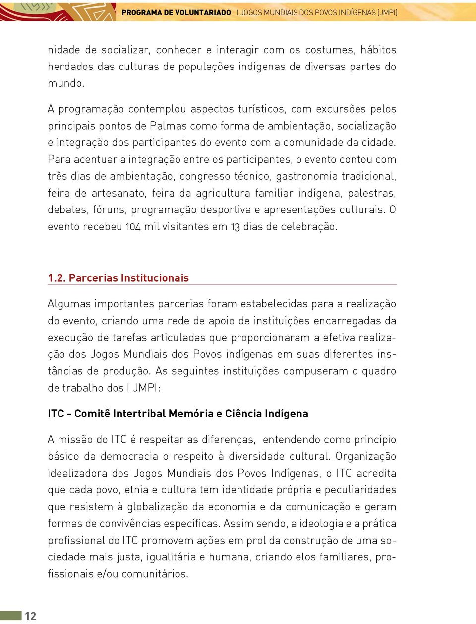 A programação contemplou aspectos turísticos, com excursões pelos principais pontos de Palmas como forma de ambientação, socialização e integração dos participantes do evento com a comunidade da