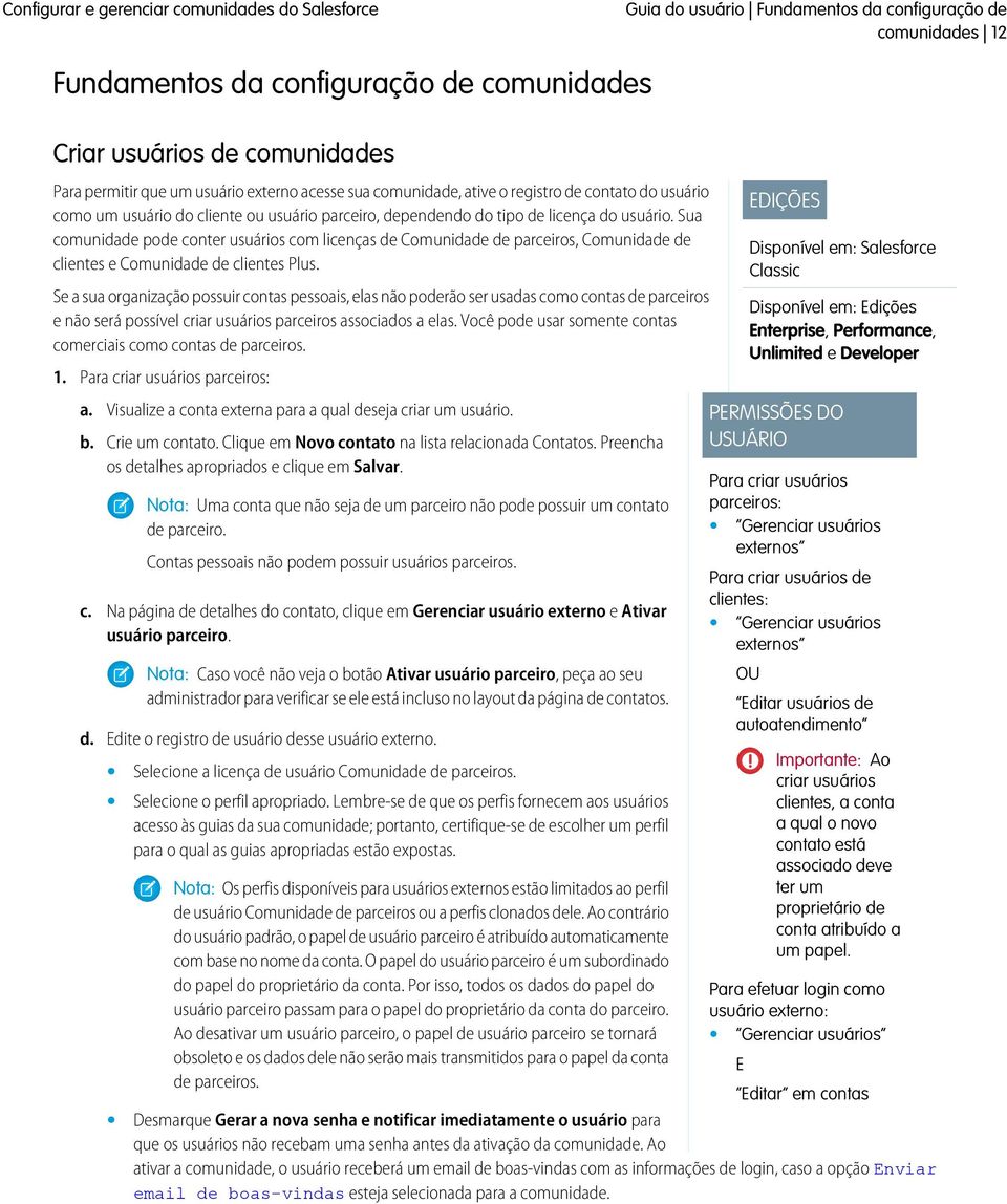 Sua comunidade pode conter usuários com licenças de Comunidade de parceiros, Comunidade de clientes e Comunidade de clientes Plus.