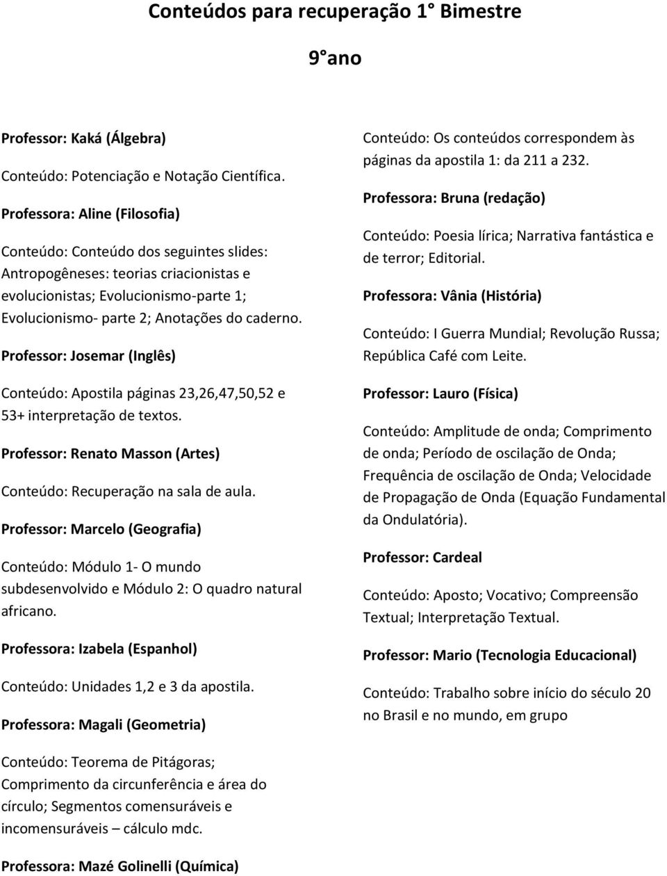 Conteúdo: Apostila páginas 23,26,47,50,52 e 53+ interpretação de textos. Conteúdo: Módulo 1- O mundo subdesenvolvido e Módulo 2: O quadro natural africano.