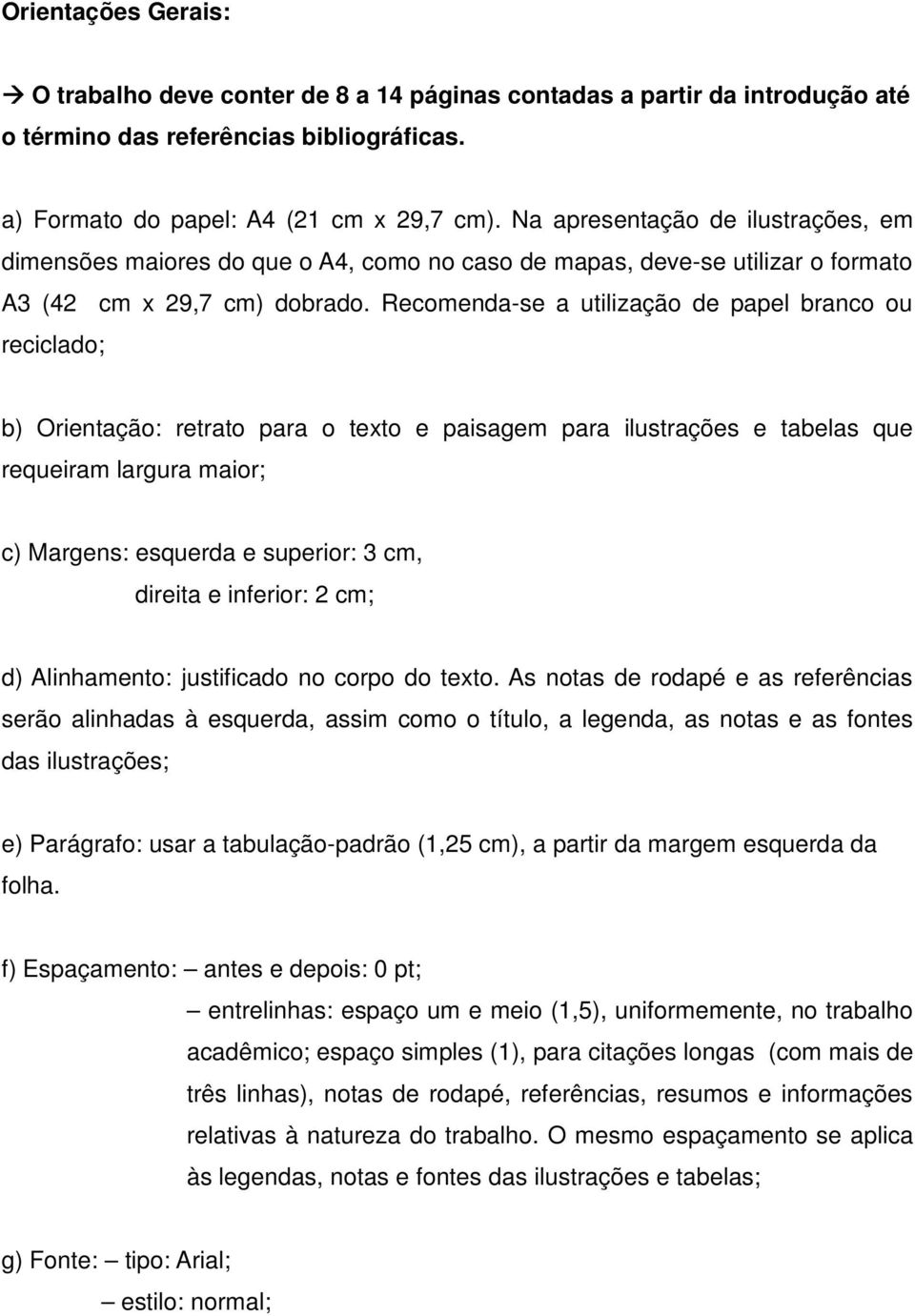 Recomenda-se a utilização de papel branco ou reciclado; b) Orientação: retrato para o texto e paisagem para ilustrações e tabelas que requeiram largura maior; c) Margens: esquerda e superior: 3 cm,