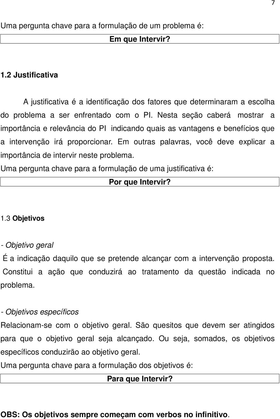 Nesta seção caberá mostrar a importância e relevância do PI indicando quais as vantagens e benefícios que a intervenção irá proporcionar.