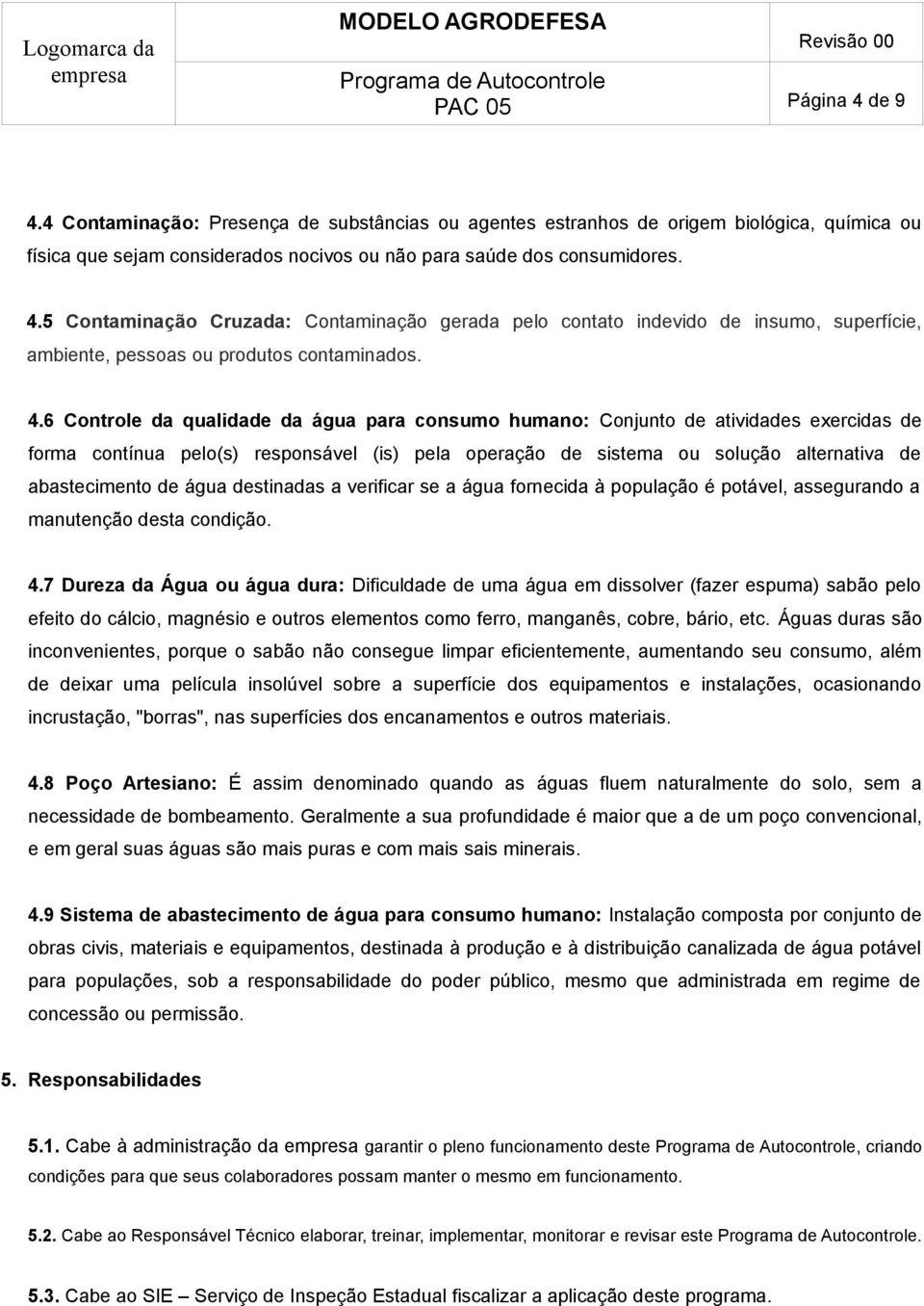 água destinadas a verificar se a água fornecida à população é potável, assegurando a manutenção desta condição. 4.