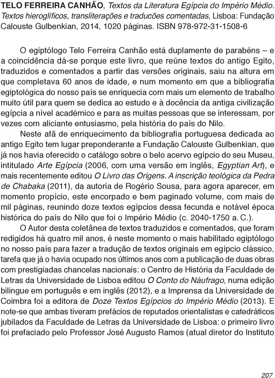 versões originais, saiu na altura em que completava 60 anos de idade, e num momento em que a bibliografia egiptológica do nosso país se enriquecia com mais um elemento de trabalho muito útil para