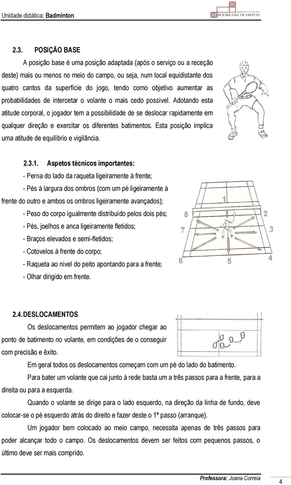 Adotando esta atitude corporal, o jogador tem a possibilidade de se deslocar rapidamente em qualquer direção e exercitar os diferentes batimentos.