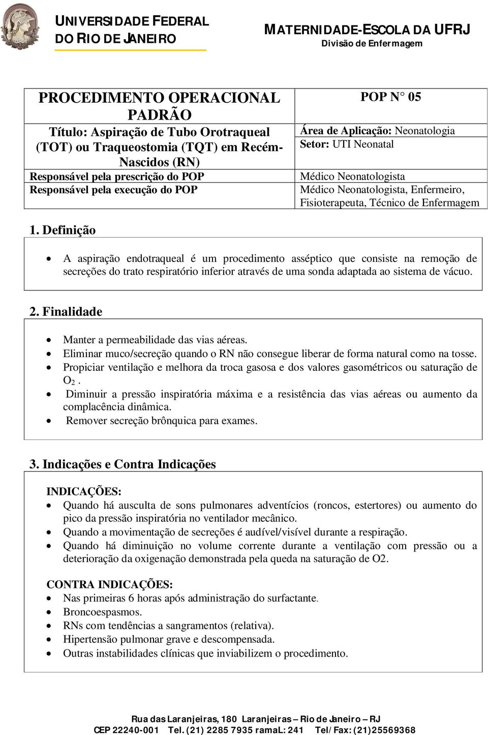 Definição A aspiração endotraqueal é um procedimento asséptico que consiste na remoção de secreções do trato respiratório inferior através de uma sonda adaptada ao sistema de vácuo. 2.