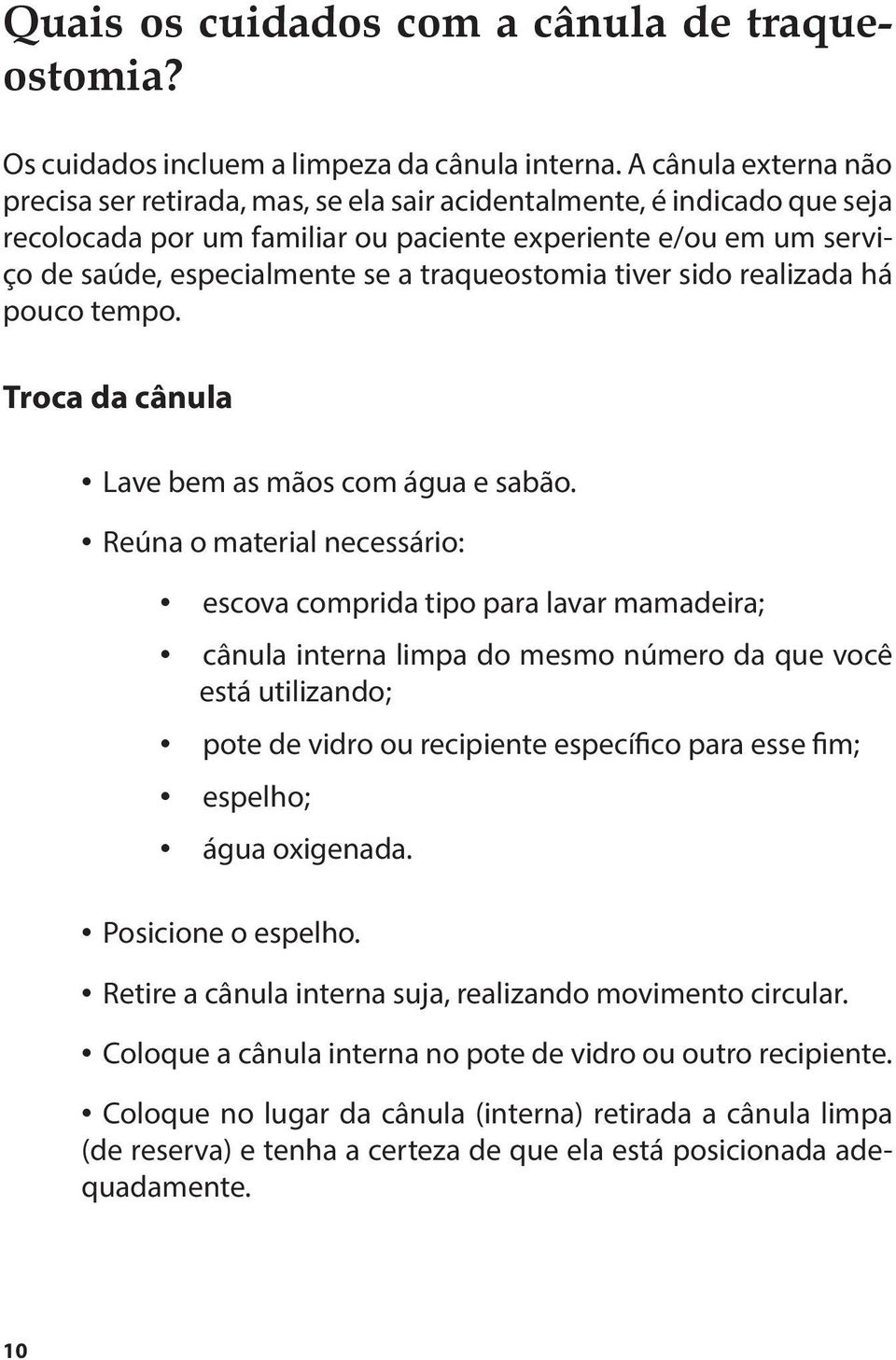 traqueostomia tiver sido realizada há pouco tempo. Troca da cânula Lave bem as mãos com água e sabão.