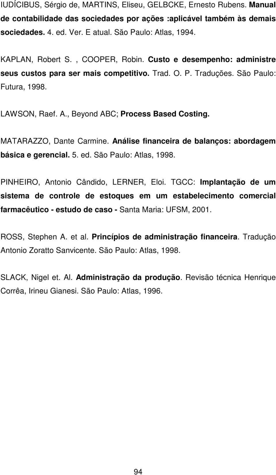 , Beyond ABC; Process Based Costing. MATARAZZO, Dante Carmine. Análise financeira de balanços: abordagem básica e gerencial. 5. ed. São Paulo: Atlas, 1998. PINHEIRO, Antonio Cândido, LERNER, Eloi.