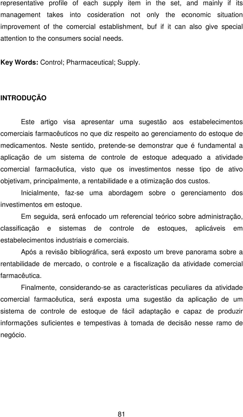 INTRODUÇÃO Este artigo visa apresentar uma sugestão aos estabelecimentos comerciais farmacêuticos no que diz respeito ao gerenciamento do estoque de medicamentos.