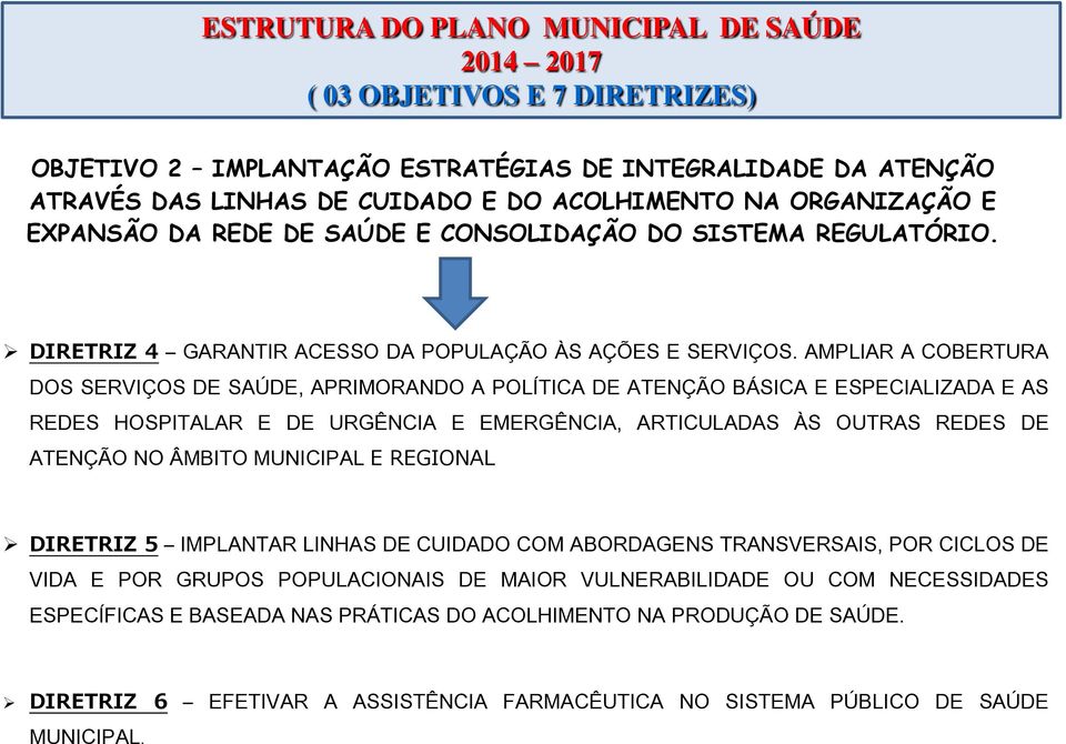 AMPLIAR A COBERTURA DOS SERVIÇOS DE SAÚDE, APRIMORANDO A POLÍTICA DE ATENÇÃO BÁSICA E ESPECIALIZADA E AS REDES HOSPITALAR E DE URGÊNCIA E EMERGÊNCIA, ARTICULADAS ÀS OUTRAS REDES DE ATENÇÃO NO