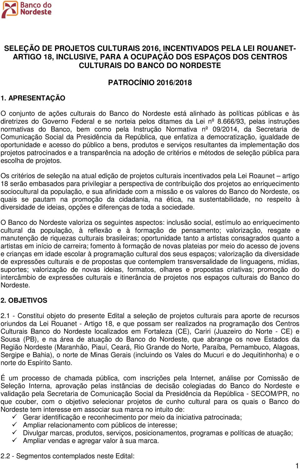 666/93, pelas instruções normativas do Banco, bem como pela Instrução Normativa nº 09/204, da Secretaria de Comunicação Social da Presidência da República, que enfatiza a democratização, igualdade de