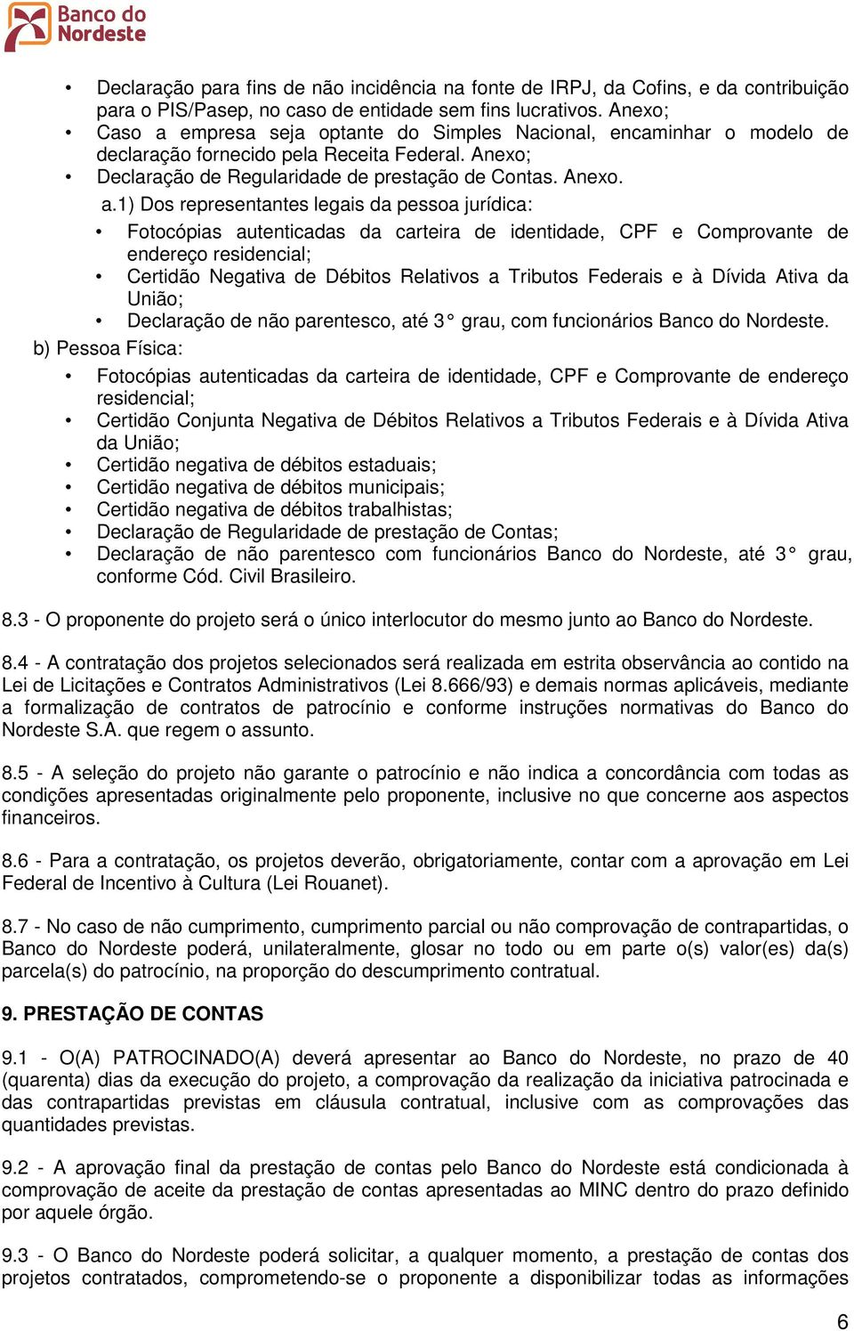 empresa seja optante do Simples Nacional, encaminhar o modelo de declaração fornecido pela Receita Federal. Anexo; Declaração de Regularidade de prestação de Contas. Anexo. a.