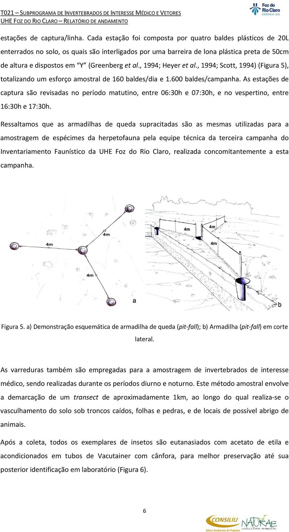 , 1994; Heyer et al., 1994; Scott, 1994) (Figura 5), totalizando um esforço amostral de 160 baldes/dia e 1.600 baldes/campanha.