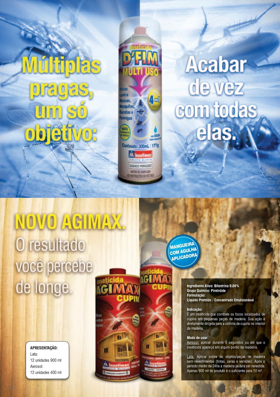 Lata: 12 unidades 900 ml Aerosol: 12 unidades 400 ml Modo de usar: Aerosol: aplicar durante 5 segundos ou até que o inseticida apareça em algum ponto da madeira.