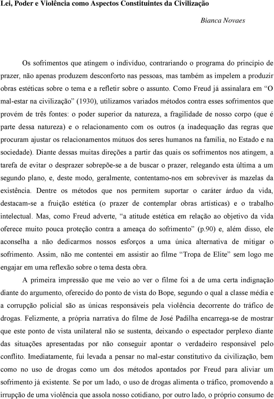 Como Freud já assinalara em O mal-estar na civilização (1930), utilizamos variados métodos contra esses sofrimentos que provém de três fontes: o poder superior da natureza, a fragilidade de nosso