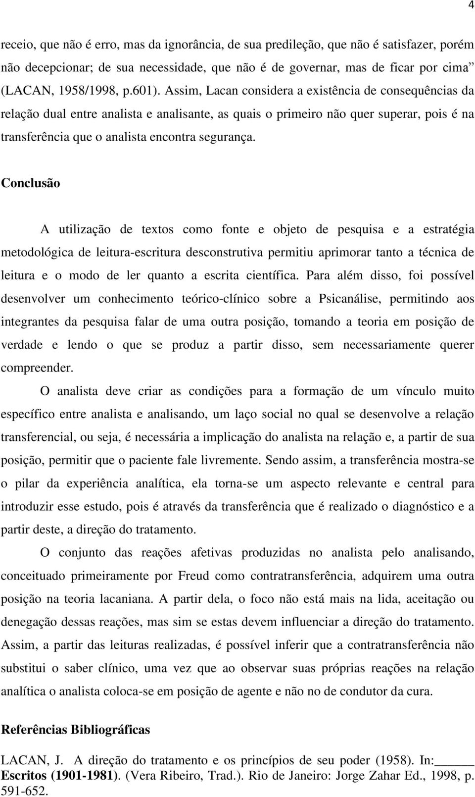 Conclusão A utilização de textos como fonte e objeto de pesquisa e a estratégia metodológica de leitura-escritura desconstrutiva permitiu aprimorar tanto a técnica de leitura e o modo de ler quanto a