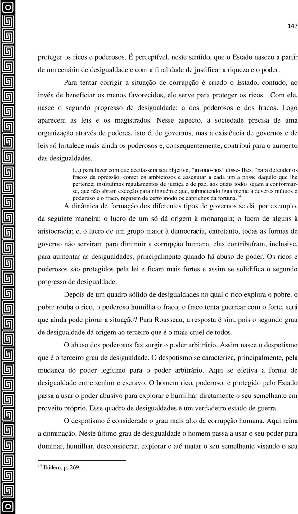 Com ele, nasce o segundo progresso de desigualdade: a dos poderosos e dos fracos. Logo aparecem as leis e os magistrados.