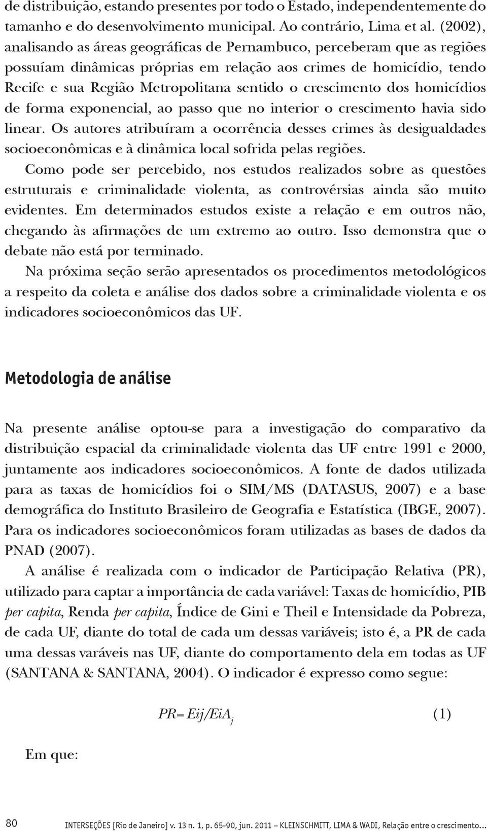 crescimento dos homicídios de forma exponencial, ao passo que no interior o crescimento havia sido linear.