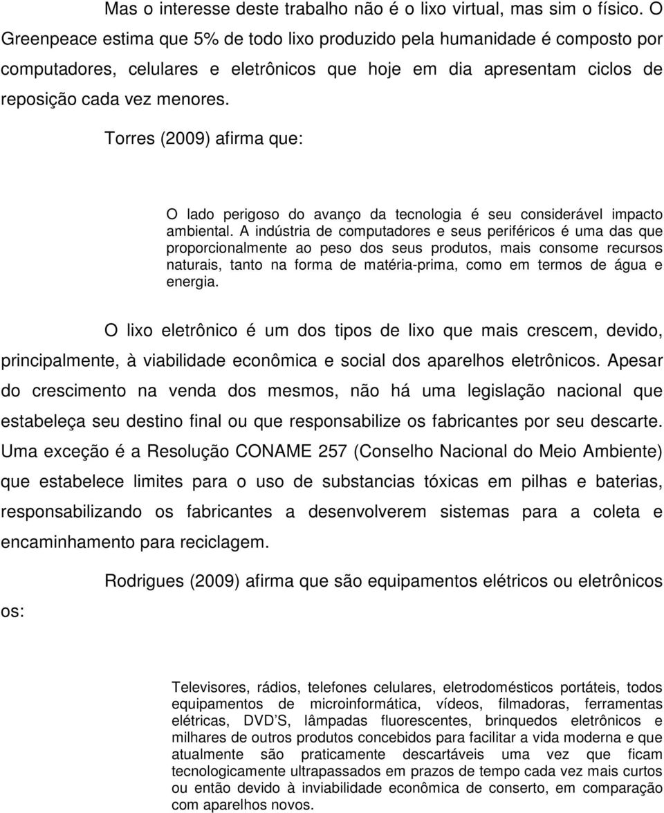 Torres (2009) afirma que: O lado perigoso do avanço da tecnologia é seu considerável impacto ambiental.