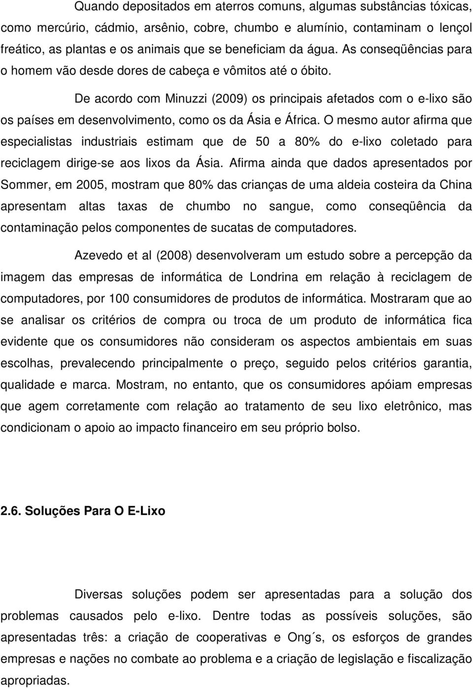 De acordo com Minuzzi (2009) os principais afetados com o e-lixo são os países em desenvolvimento, como os da Ásia e África.