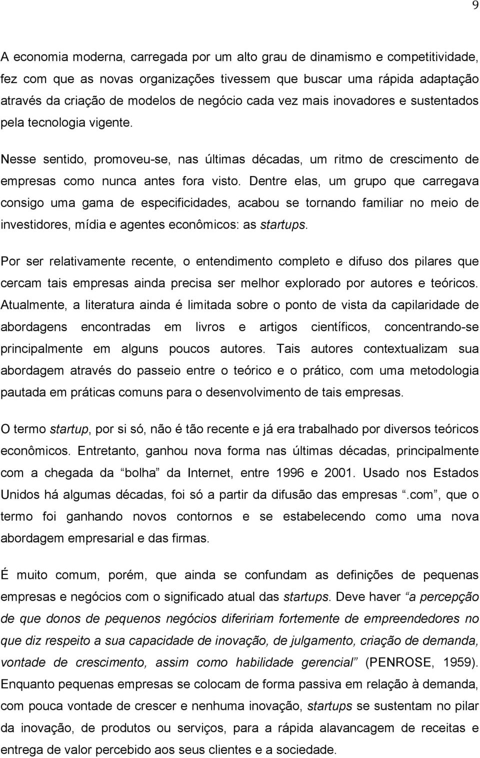 Dentre elas, um grupo que carregava consigo uma gama de especificidades, acabou se tornando familiar no meio de investidores, mídia e agentes econômicos: as startups.