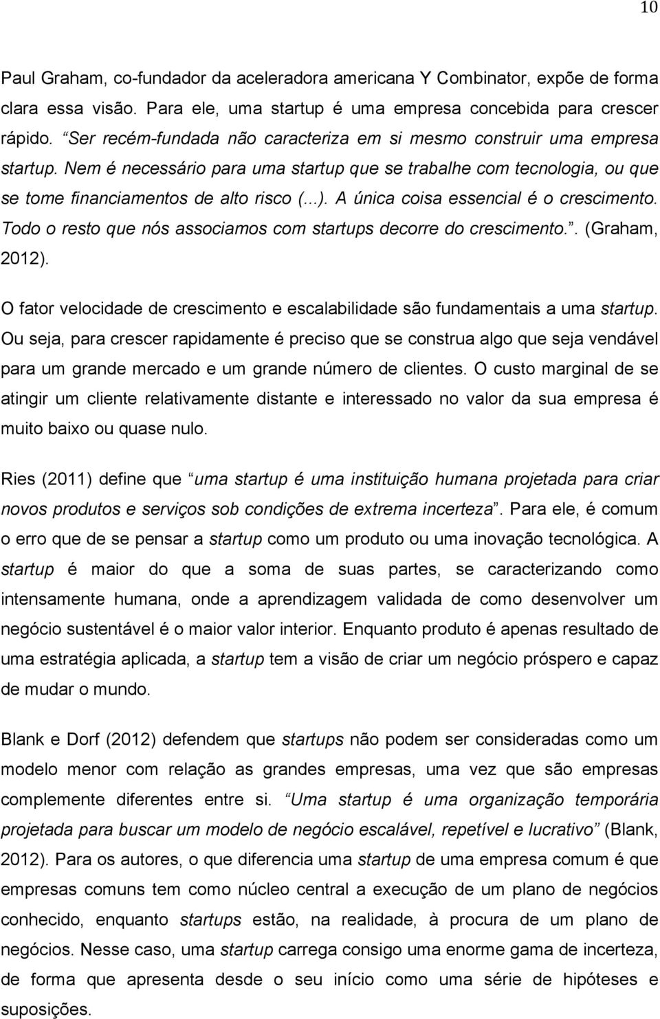 A única coisa essencial é o crescimento. Todo o resto que nós associamos com startups decorre do crescimento.. (Graham, 2012).