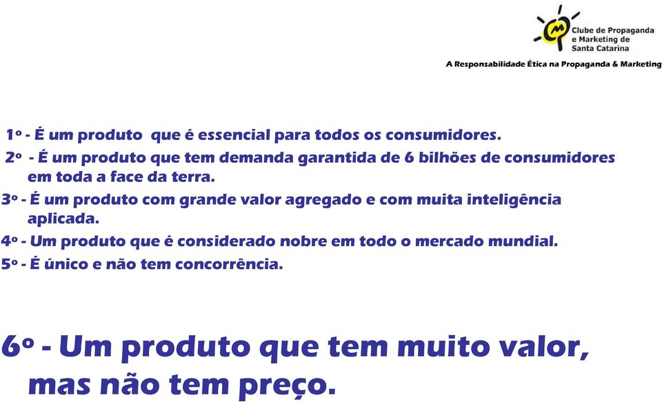 3º - É um produto com grande valor agregado e com muita inteligência aplicada.