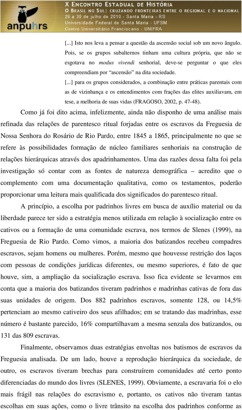 ..] para os grupos considerados, a combinação entre práticas parentais com as de vizinhança e os entendimentos com frações das elites auxiliavam, em tese, a melhoria de suas vidas (FRAGOSO, 2002, p.