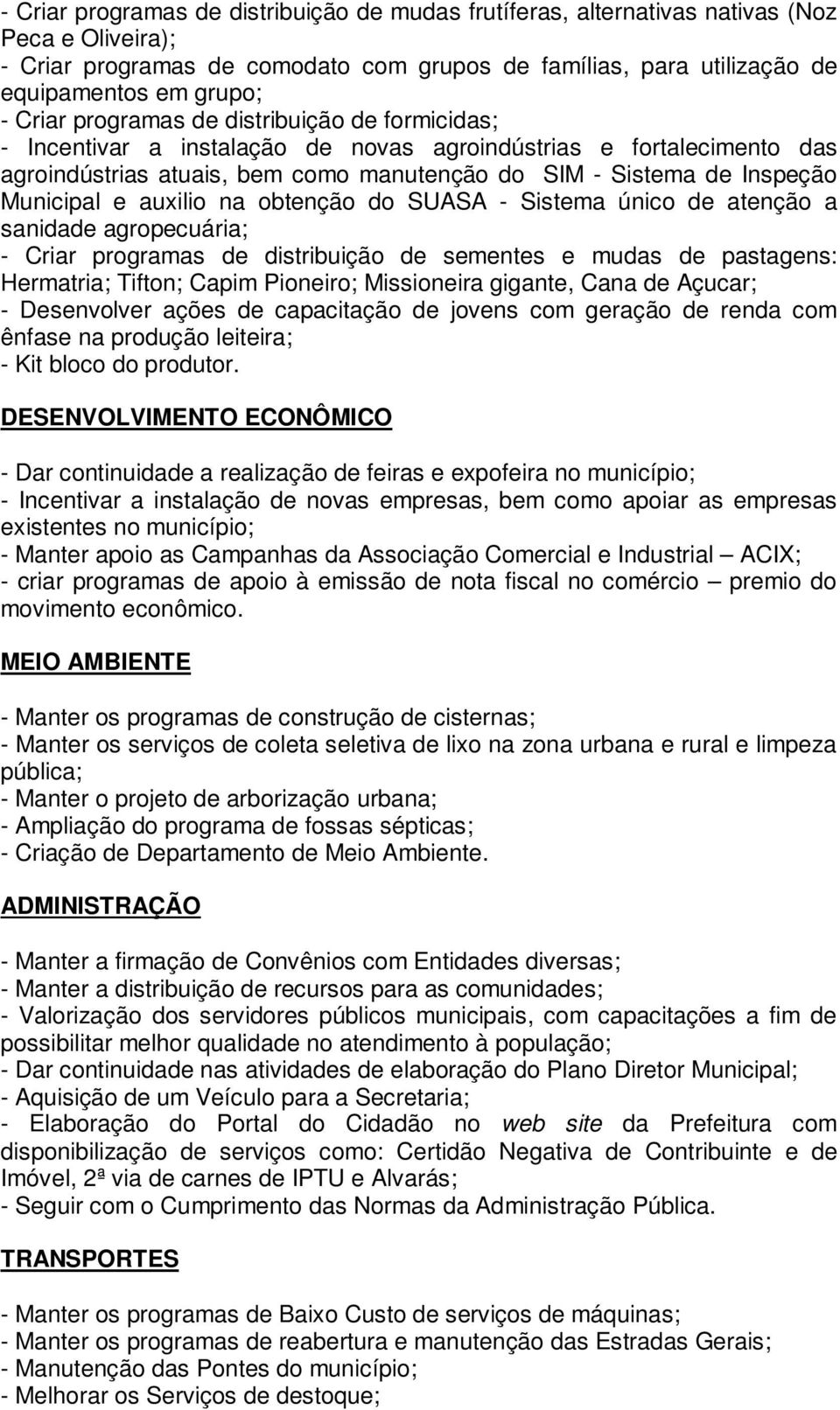 e auxilio na obtenção do SUASA - Sistema único de atenção a sanidade agropecuária; - Criar programas de distribuição de sementes e mudas de pastagens: Hermatria; Tifton; Capim Pioneiro; Missioneira