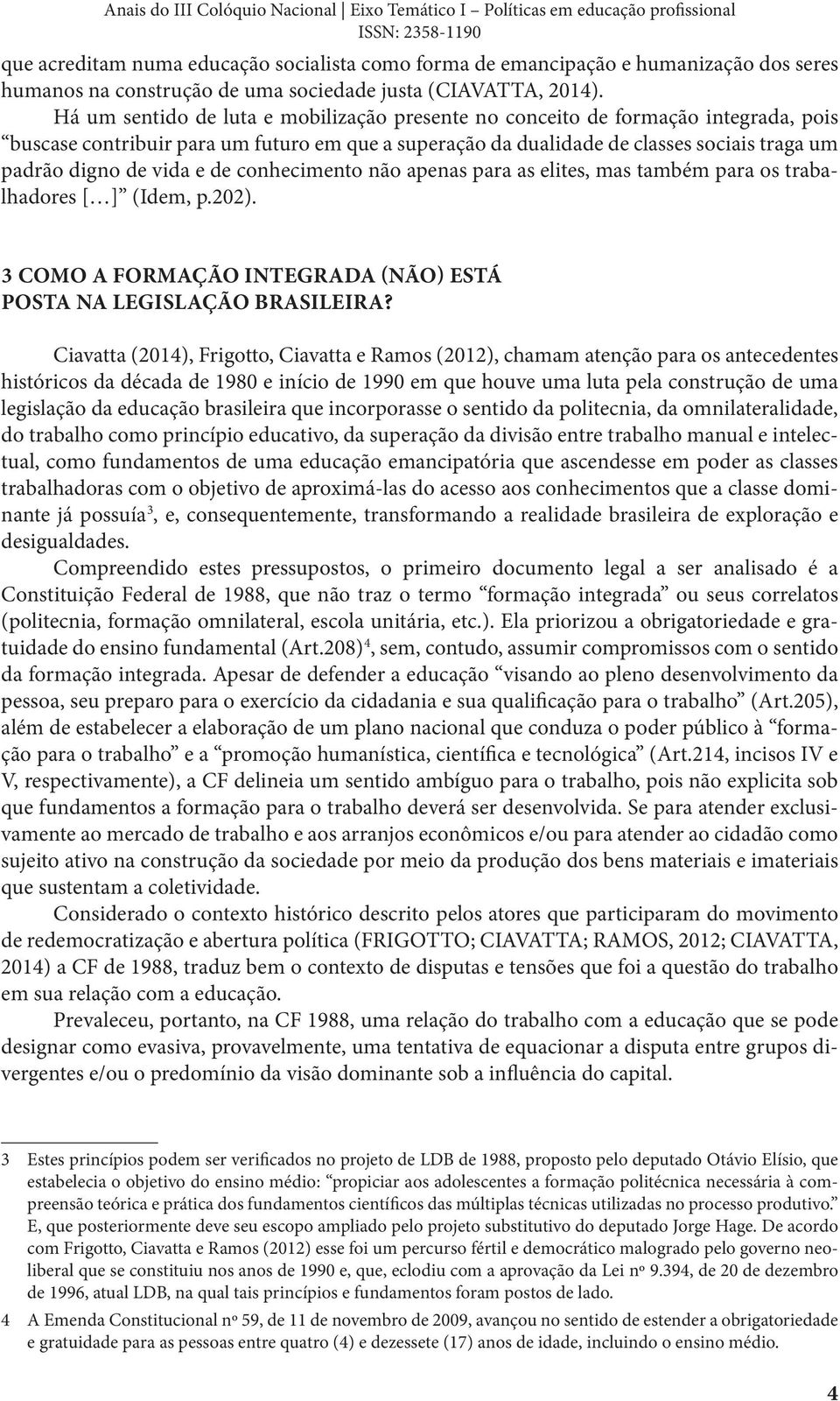 e de conhecimento não apenas para as elites, mas também para os trabalhadores [ ] (Idem, p.202). 3 COMO A FORMAÇÃO INTEGRADA (NÃO) ESTÁ POSTA NA LEGISLAÇÃO BRASILEIRA?