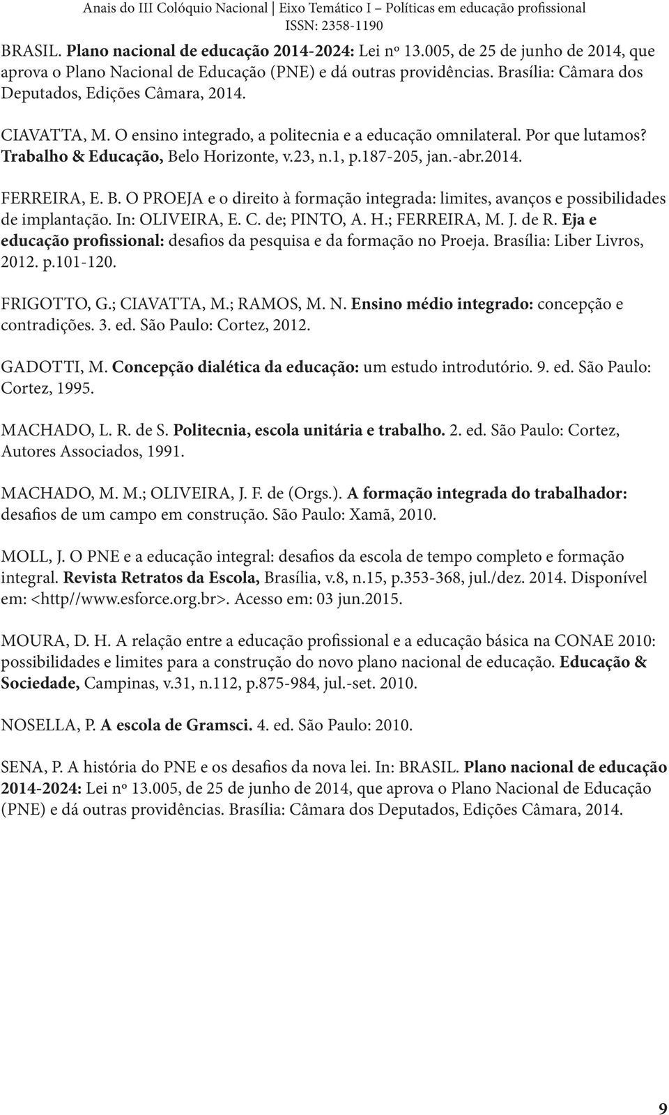 187-205, jan.-abr.2014. FERREIRA, E. B. O PROEJA e o direito à formação integrada: limites, avanços e possibilidades de implantação. In: OLIVEIRA, E. C. de; PINTO, A. H.; FERREIRA, M. J. de R.