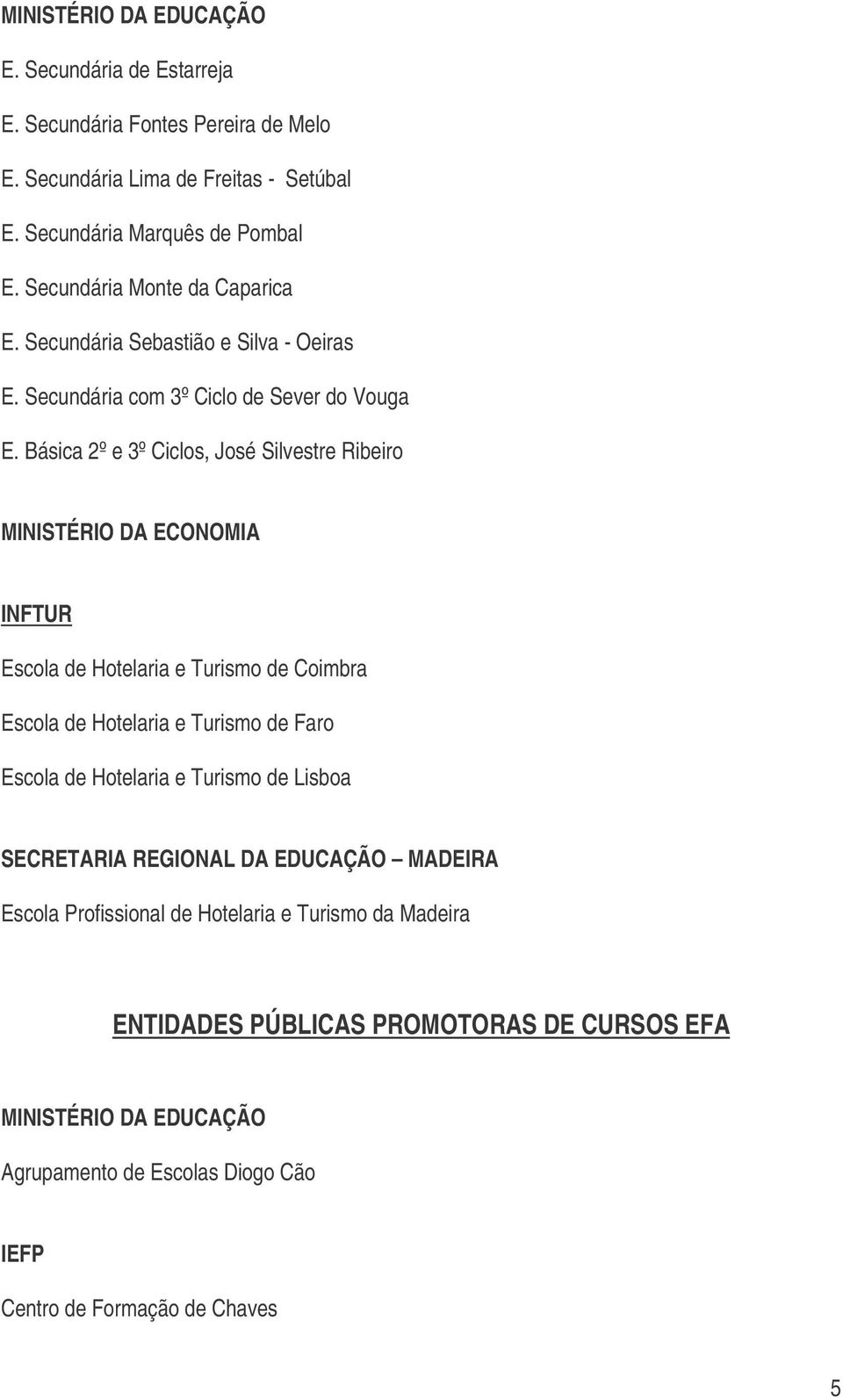 Básica 2º e 3º Ciclos, José Silvestre Ribeiro MINISTÉRIO DA ECONOMIA INFTUR Escola de Hotelaria e Turismo de Coimbra Escola de Hotelaria e Turismo de Faro Escola de Hotelaria