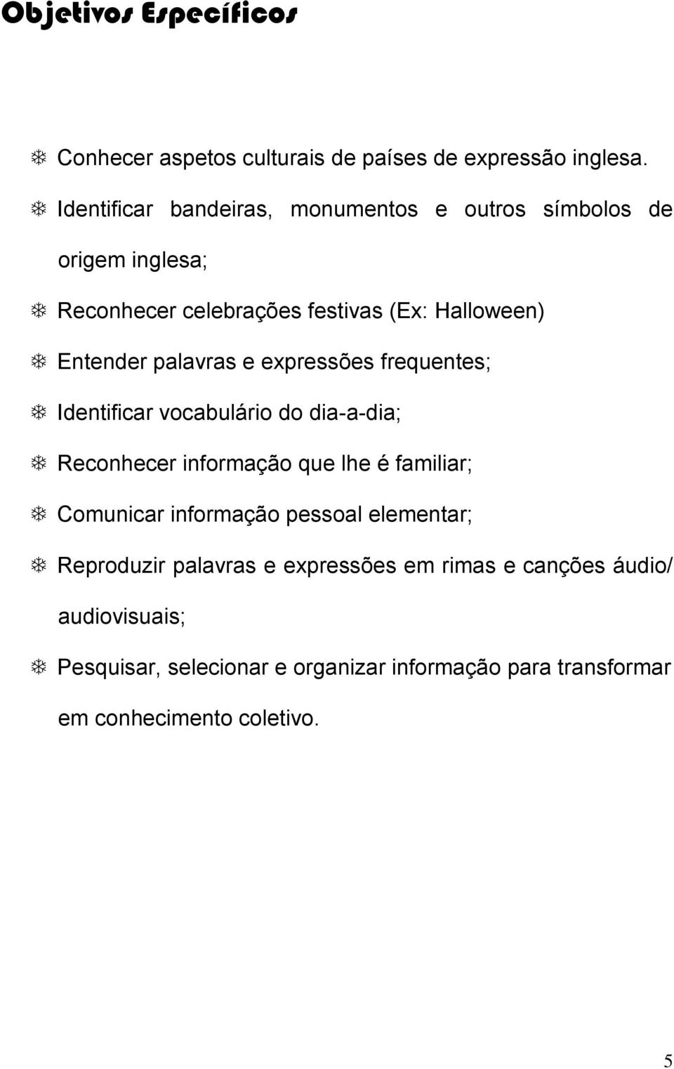 palavras e expressões frequentes; Identificar vocabulário do dia-a-dia; Reconhecer informação que lhe é familiar; Comunicar