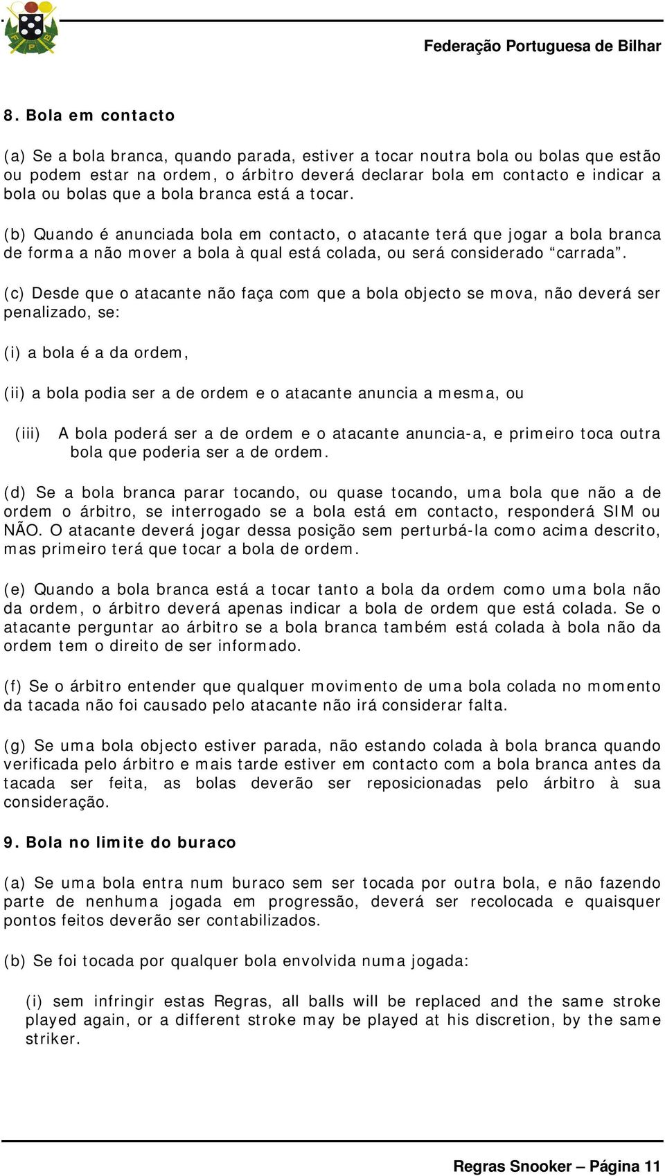 (c) Desde que o atacante não faça com que a bola objecto se mova, não deverá ser penalizado, se: (i) a bola é a da ordem, (ii) a bola podia ser a de ordem e o atacante anuncia a mesma, ou (iii) A