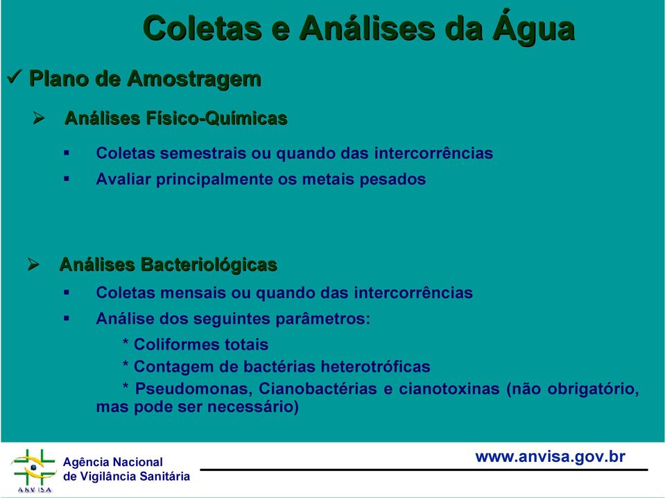 mensais ou quando das intercorrências Análise dos seguintes parâmetros: * Coliformes totais * Contagem