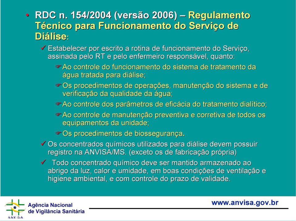 responsável, quanto: Ao controle do funcionamento do sistema de tratamento da água tratada para diálise; Os procedimentos de operações, manutenção do sistema e de verificação da qualidade da água; Ao