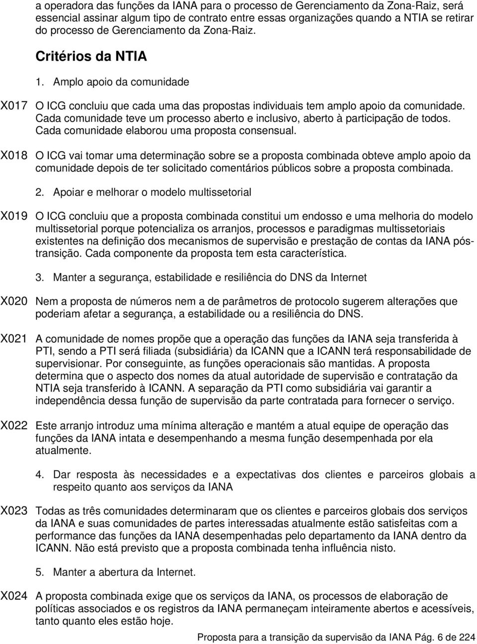 Cada comunidade teve um processo aberto e inclusivo, aberto à participação de todos. Cada comunidade elaborou uma proposta consensual.