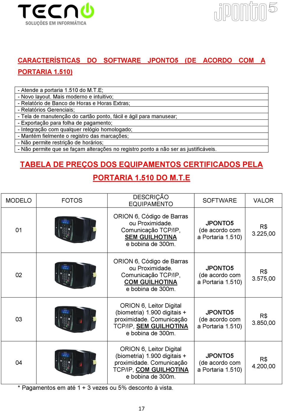 pagamento; - Integração com qualquer relógio homologado; - Mantém fielmente o registro das marcações; - Não permite restrição de horários; - Não permite que se façam alterações no registro ponto a