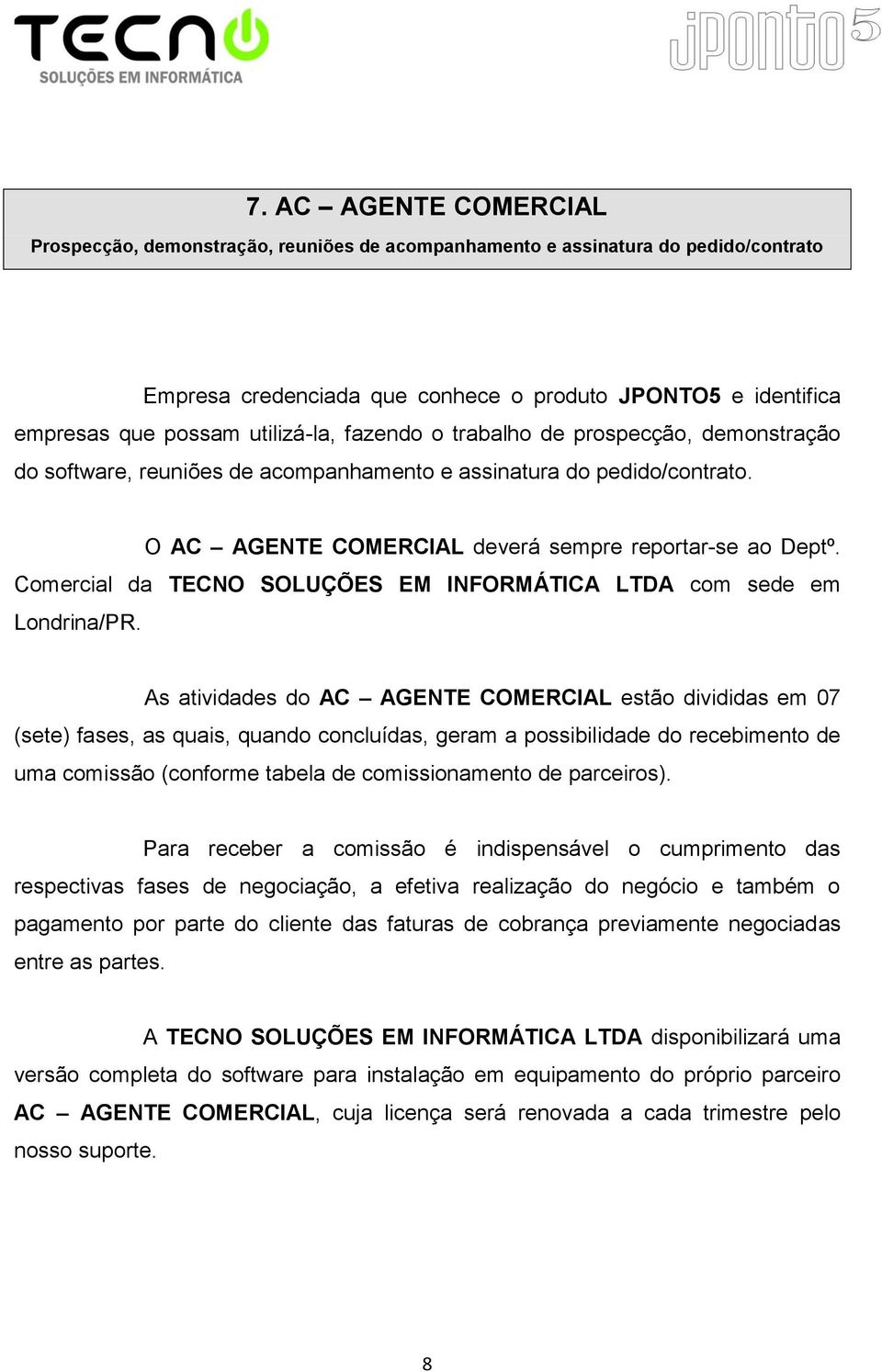 Comercial da TECNO SOLUÇÕES EM INFORMÁTICA LTDA com sede em Londrina/PR.